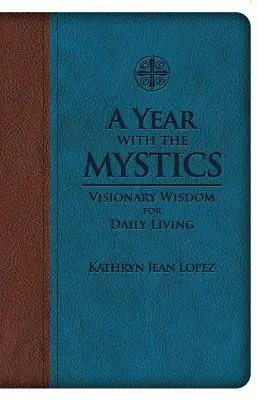 Une année avec les mystiques : Sagesse visionnaire pour la vie quotidienne - A Year with the Mystics: Visionary Wisdom for Daily Living
