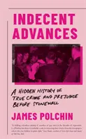 Les avances indécentes - Une histoire cachée de vrais crimes et préjugés avant Stonewall - Indecent Advances - A Hidden History of True Crime and Prejudice Before Stonewall