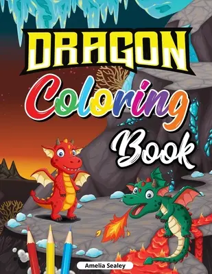 Livre de coloriage Dragon pour les enfants : Livre de coloriage Dragon mignon pour bébé, Livre de coloriage Dragon Age pour la relaxation et le soulagement du stress - Dragon Coloring Book for Kids: Cute Baby Dragon Coloring Book, Dragon Age Coloring Book for Relaxation and Stress Relief