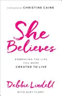 Elle croit : Embrasser la vie pour laquelle vous avez été créée - She Believes: Embracing the Life You Were Created to Live