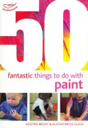 50 choses fantastiques à faire avec de la peinture - 50 Fantastic things to do with paint