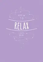 Comment se détendre : Conseils et techniques pour calmer l'esprit, le corps et l'âme - How to Relax: Tips and Techniques to Calm the Mind Body and Soul