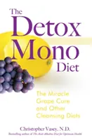 Le régime mono détox : La cure de raisin miraculeuse et autres régimes de purification - The Detox Mono Diet: The Miracle Grape Cure and Other Cleansing Diets