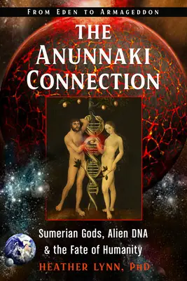 La connexion Anunnaki : Les dieux sumériens, l'ADN extraterrestre et le destin de l'humanité (de l'Eden à l'Armageddon) - The Anunnaki Connection: Sumerian Gods, Alien Dna, and the Fate of Humanity (from Eden to Armageddon)