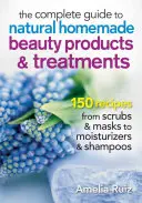 Le guide complet des produits de beauté et des traitements naturels faits maison : 175 recettes de gommages et de masques, d'hydratants et de shampooings - The Complete Guide to Natural Homemade Beauty Products and Treatments: 175 Recipes from Scrubs and Masks to Moisturizers and Shampoo