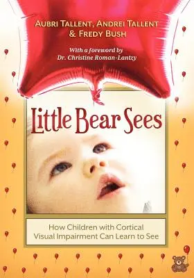 Little Bear Sees : Comment les enfants atteints de déficience visuelle corticale peuvent apprendre à voir - Little Bear Sees: How Children with Cortical Visual Impairment Can Learn to See