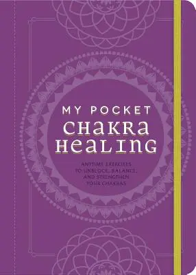 Ma poche Chakra Healing : Exercices pour débloquer, équilibrer et renforcer vos chakras à tout moment - My Pocket Chakra Healing: Anytime Exercises to Unblock, Balance, and Strengthen Your Chakras