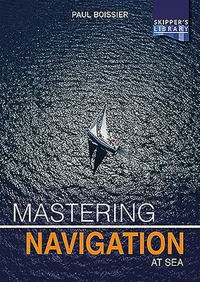 Maîtriser la navigation en mer : Démystifier la navigation pour le skipper de croisière - Mastering Navigation at Sea: De-Mystifying Navigation for the Cruising Skipper