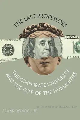 Les derniers professeurs : L'université d'entreprise et le destin des sciences humaines, avec une nouvelle introduction - The Last Professors: The Corporate University and the Fate of the Humanities, with a New Introduction