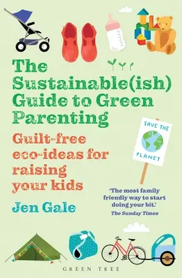 Le guide de l'éducation écologique : Des idées écologiques sans culpabilité pour élever vos enfants - The Sustainable(ish) Guide to Green Parenting: Guilt-Free Eco-Ideas for Raising Your Kids