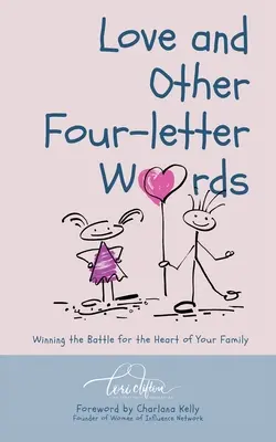 L'amour et autres mots de quatre lettres : Gagner la bataille pour le cœur de votre famille - Love and Other Four-Letter Words: Winning the Battle for the Heart of Your Family