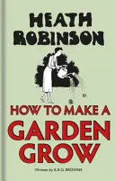 Heath Robinson : Comment faire pousser un jardin - Heath Robinson: How to Make a Garden Grow