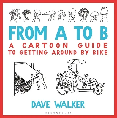 De A à B : un guide illustré pour se déplacer à vélo - From A to B: A Cartoon Guide to Getting Around by Bike