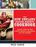 Le livre de cuisine des marchés de fruits de mer de Nouvelle-Angleterre : Recettes des meilleurs viviers à homards, baraques à palourdes et poissonneries - The New England Seafood Markets Cookbook: Recipes from the Best Lobster Pounds, Clam Shacks, and Fishmongers