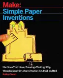 Make : Paper Inventions : Des machines qui bougent, des dessins qui s'illuminent, des objets à porter et des structures que vous pouvez couper, plier et rouler. - Make: Paper Inventions: Machines That Move, Drawings That Light Up, and Wearables and Structures You Can Cut, Fold, and Roll