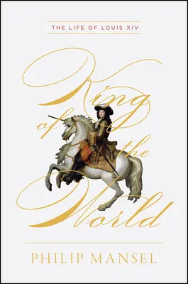 Le roi du monde : La vie de Louis XIV - King of the World: The Life of Louis XIV