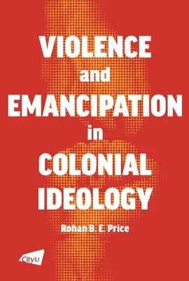 Violence et émancipation dans l'idéologie coloniale - A Violence and Emancipation in Colonial Ideology