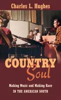 Country Soul : faire de la musique et de la race dans le sud des États-Unis - Country Soul: Making Music and Making Race in the American South