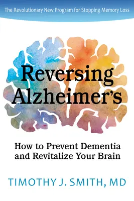 Inverser la maladie d'Alzheimer : Comment prévenir la démence et revitaliser votre cerveau - Reversing Alzheimer's: How to Prevent Dementia and Revitalize Your Brain