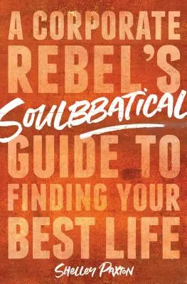 Soulbbatical : Le guide d'un rebelle de l'entreprise pour trouver sa meilleure vie - Soulbbatical: A Corporate Rebel's Guide to Finding Your Best Life