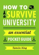 Comment survivre à l'université - Un guide de poche essentiel - How to Survive University - An Essential Pocket Guide