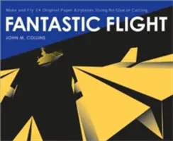 Le vol fantastique : Fabriquer et faire voler 24 avions en papier originaux sans colle ni découpage - Fantastic Flight: Make and Fly 24 Original Paper Airplanes Using No Glue or Cutting