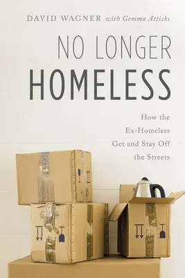 Plus jamais sans-abri : Comment les anciens sans-abri s'en sortent et restent à l'écart de la rue - No Longer Homeless: How the Ex-Homeless Get and Stay Off the Streets