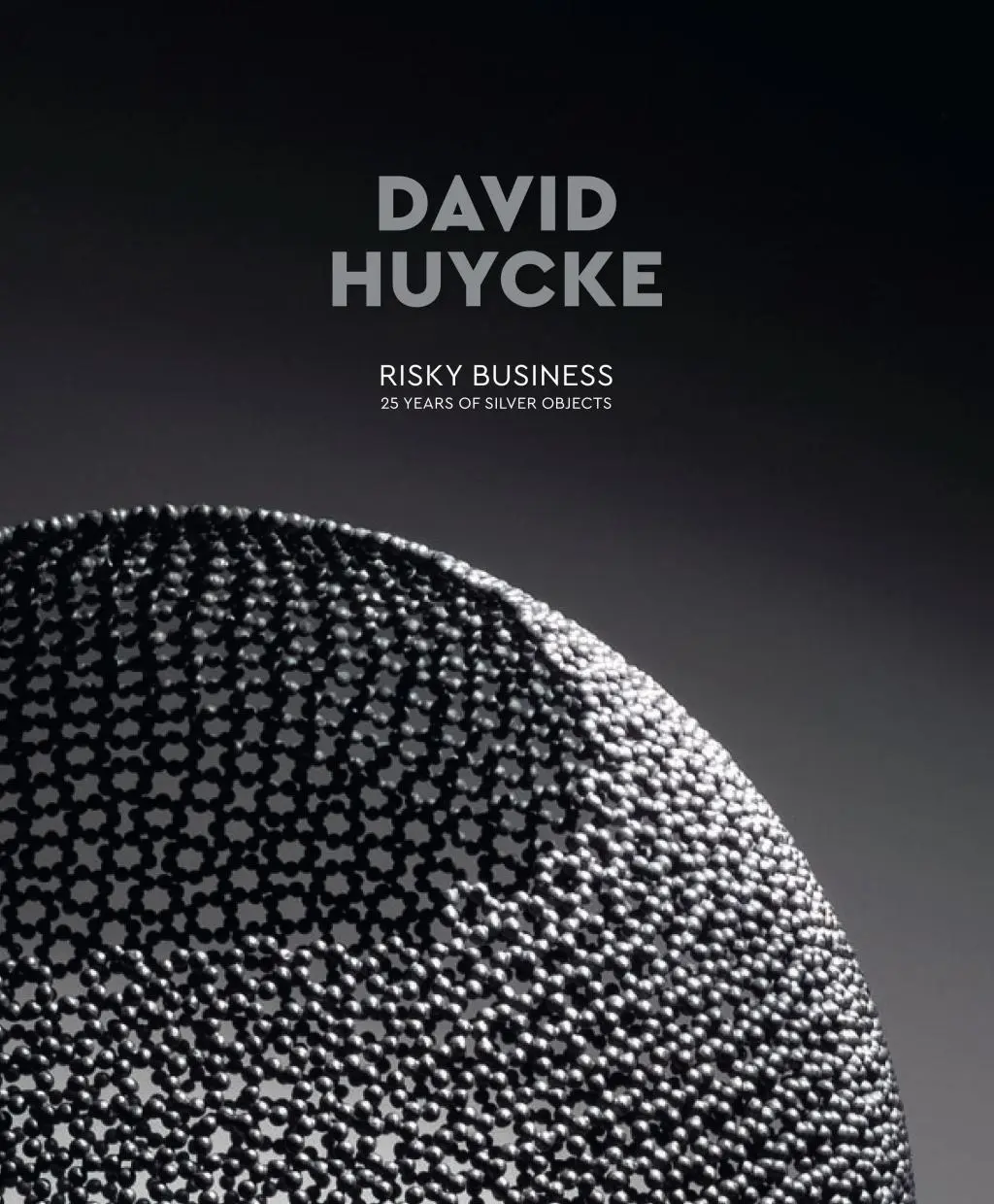 David Huycke : Risky Business. 25 ans d'objets en argent - David Huycke: Risky Business. 25 Years of Silver Objects