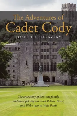 Les aventures du cadet Cody : l'histoire vraie de la survie d'une famille et de son chien à West Point (R-Day, Beast, Plebe). - The Adventures of Cadet Cody: The true story of how one family and their pet dog survived R-Day, Beast, and Plebe year at West Point