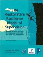Le modèle de supervision de la résilience réparatrice : Un livre qui explore la résilience au stress professionnel chez les professionnels de la santé et de l'aide sociale - The Restorative Resilience Model of Supervision: A Reader Exploring Resilience to Workplace Stress in Health and Social Care Professionals