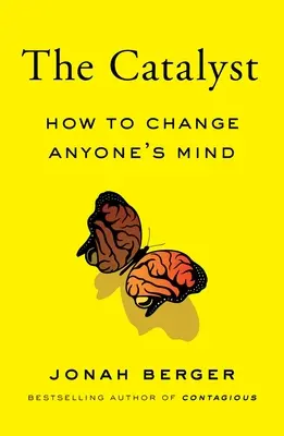 Le catalyseur : comment changer l'esprit de n'importe qui - The Catalyst: How to Change Anyone's Mind