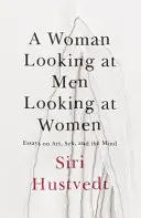 La femme qui regarde l'homme qui regarde la femme - Essais sur l'art, le sexe et l'esprit - Woman Looking at Men Looking at Women - Essays on Art, Sex, and the Mind