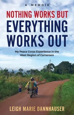 Rien ne marche, mais tout marche : Mon expérience au sein du Corps de la Paix dans la région ouest du Cameroun - Nothing Works But Everything Works Out: My Peace Corps Experience in the West Region of Cameroon