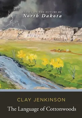 La langue de Cottonwoods : Essais sur l'avenir du Dakota du Nord - The Language of Cottonwoods: Essays on the Future of North Dakota