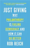 Donner juste : Pourquoi la philanthropie est un échec pour la démocratie et comment elle peut faire mieux - Just Giving: Why Philanthropy Is Failing Democracy and How It Can Do Better