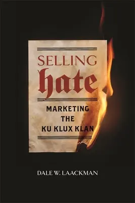 Selling Hate : Marketing the Ku Klux Klan (La vente de la haine : le marketing du Ku Klux Klan) - Selling Hate: Marketing the Ku Klux Klan