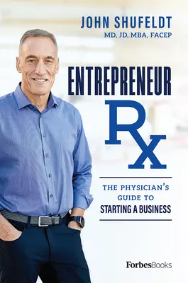 Entrepreneur RX : le guide du médecin pour la création d'entreprise - Entrepreneur RX: The Physician's Guide to Starting a Business