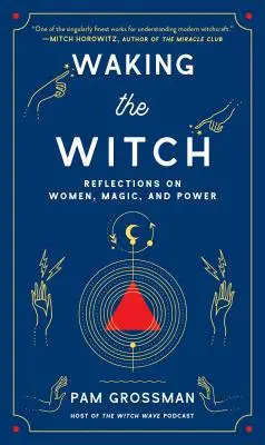 Le réveil de la sorcière : Réflexions sur les femmes, la magie et le pouvoir - Waking the Witch: Reflections on Women, Magic, and Power