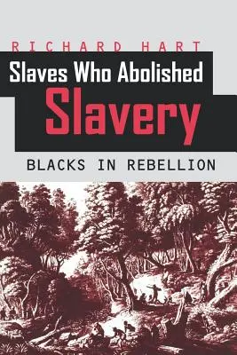 Les esclaves qui ont aboli l'esclavage : Les Noirs en rébellion - Slaves Who Abolished Slavery: Blacks in Rebellion