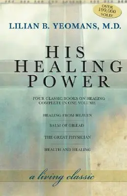 Son pouvoir de guérison : les quatre livres classiques sur la guérison réunis en un seul volume - His Healing Power: The Four Classic Books on Healing Complete in One Volume