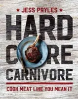 Hardcore Carnivore - Cuisinez la viande comme vous l'entendez - Hardcore Carnivore - Cook meat like you mean it