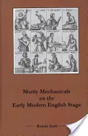 Mécaniques viriles sur la scène anglaise du début de l'ère moderne - Manly Mechanicals on the Early Modern English Stage