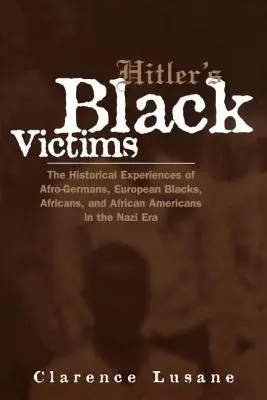Les victimes noires d'Hitler : Les expériences historiques des Afro-Allemands, des Noirs européens, des Africains et des Afro-Américains à l'époque nazie - Hitler's Black Victims: The Historical Experiences of Afro-Germans, European Blacks, Africans, and African Americans in the Nazi Era