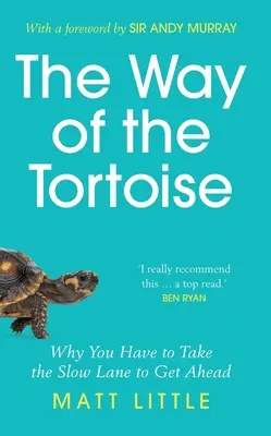 La voie de la tortue - Pourquoi il faut prendre la voie lente pour avancer (avec un avant-propos de Sir Andy Murray) - Way of the Tortoise - Why You Have to Take the Slow Lane to Get Ahead (with a foreword by Sir Andy Murray)