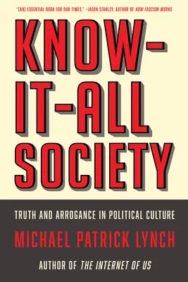 La société du tout savoir : Vérité et arrogance dans la culture politique - Know-It-All Society: Truth and Arrogance in Political Culture