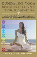 Kundalini Yoga Meditation for Complex Psychiatric Disorders : Techniques spécifiques pour le traitement des psychoses, de la personnalité et des troubles envahissants du développement. - Kundalini Yoga Meditation for Complex Psychiatric Disorders: Techniques Specific for Treating the Psychoses, Personality, and Pervasive Developmental