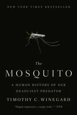 Le moustique : Une histoire humaine de notre prédateur le plus mortel - The Mosquito: A Human History of Our Deadliest Predator