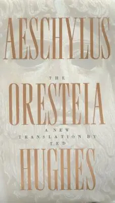 L'Orestie d'Eschyle : Une nouvelle traduction par Ted Hughes - The Oresteia of Aeschylus: A New Translation by Ted Hughes