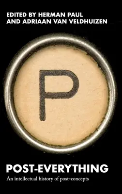 Post-Tout : une histoire intellectuelle des post-concepts - Post-Everything: An Intellectual History of Post-Concepts