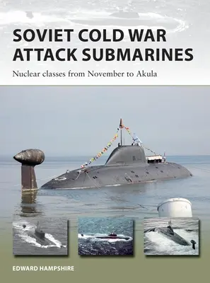 Sous-marins d'attaque soviétiques de la guerre froide : Les classes nucléaires de November à Akula - Soviet Cold War Attack Submarines: Nuclear Classes from November to Akula